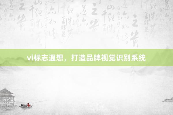 vi标志遐想，打造品牌视觉识别系统